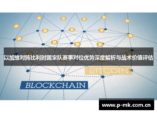 以加维对阵比利时国家队赛事对位优势深度解析与战术价值评估 以加维对阵比利时国家队赛事对位优势深度解析与战术价值评估